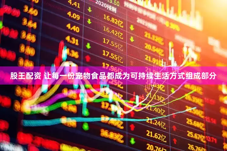股王配资 让每一份宠物食品都成为可持续生活方式组成部分