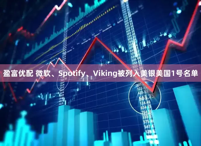 盈富优配 微软、Spotify、Viking被列入美银美国1号名单